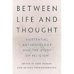 Between Life and Thought: Existential Anthropology and the Study of Religion 