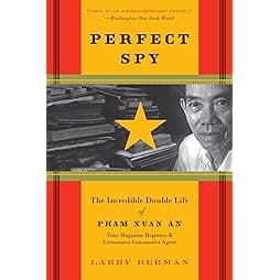 Perfect Spy: The Incredible Double Life of Pham Xuan An, Time Magazine Reporter and Vietnamese Communist Agent 