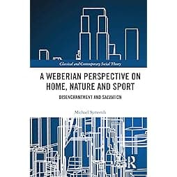 A Weberian Perspective on Home, Nature and Sport (Classical and Contemporary Social Theory) 