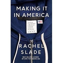 Making It in America: The Almost Impossible Quest to Manufacture in the U.S.A. (And How It Got That Way) 