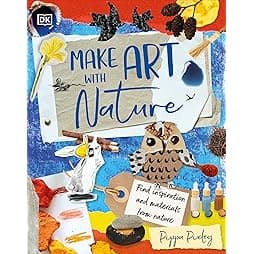 Make Art with Nature: Find Inspiration and Materials From Nature 