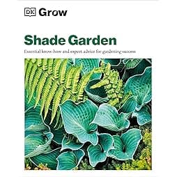 Grow Shade Garden: Essential Know-how and Expert Advice for Gardening Success (DK Grow) 