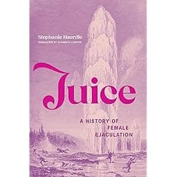Juice: A History of Female Ejaculation 