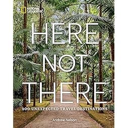 Here Not There: 100 Unexpected Travel Destinations 