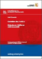 Gestalten des Archivs/Nachgelassene Schriften zur Archivwissenschaft. Herausgegeben und mit einem Nachwort versehen von Dietmar Schenk