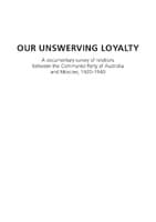 Our Unswerving Loyalty : A documentary survey of relations between the Communist Party of Australia and Moscow, 1920?1940