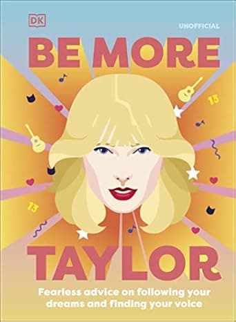 Be More Taylor Swift: Fearless Advice on Following Your Dreams and Finding Your Voice cover