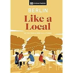 Berlin Like a Local: By the people who call it home (Local Travel Guide)