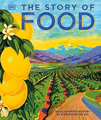 The Story of Food: An Illustrated History of Everything We Eat cover