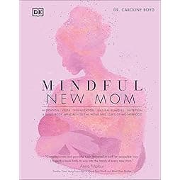 Mindful New Mom: A Mind-Body Approach to the Highs and Lows of Motherhood