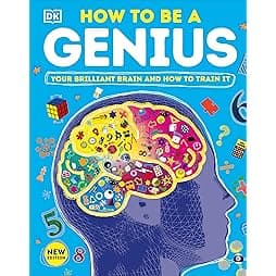 How to Be a Genius: Your Brilliant Brain and How to Train It