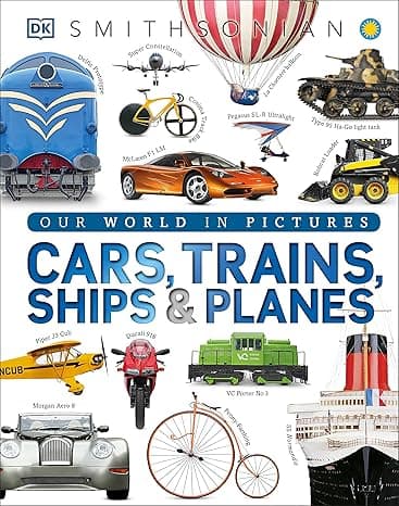 Cars, Trains, Ships, and Planes: A Visual Encyclopedia of Every Vehicle cover