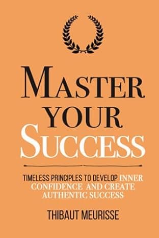 Master Your Success: Timeless Principles to Develop Inner Confidence and Create Authentic Success (Mastery Series) cover