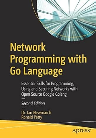 Network Programming with Go Language: Essential Skills for Programming, Using and Securing Networks with Open Source Google Golang cover