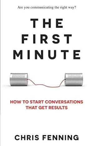 The First Minute: How to Start Conversations That Get Results (Business Communication Skills Books) cover