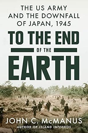 To the End of the Earth: The US Army and the Downfall of Japan, 1945 cover