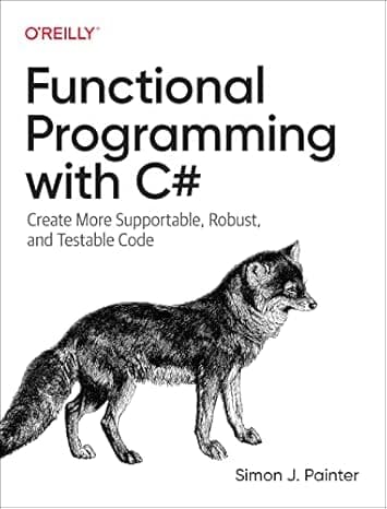 Functional Programming with C#: Create More Supportable, Robust, and Testable Code cover
