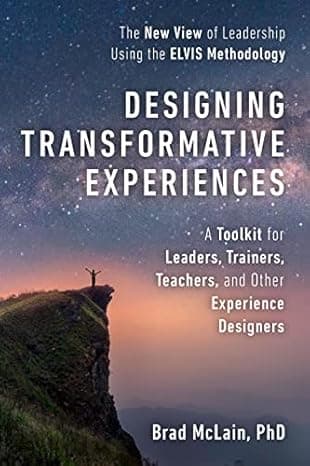 Designing Transformative Experiences: A Toolkit for Leaders, Trainers, Teachers, and other Experience Designers Byline : Brad McLain, PhD cover