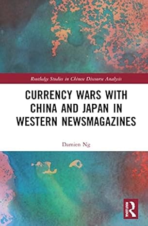 Currency Wars with China and Japan in Western Newsmagazines (Routledge Studies in Chinese Discourse Analysis) cover