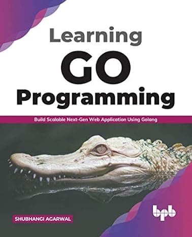 Learning Go Programming: Build ScalableNext-Gen Web Application using Golang (English Edition) cover