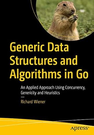 Generic Data Structures and Algorithms in Go: An Applied Approach Using Concurrency, Genericity and Heuristics cover