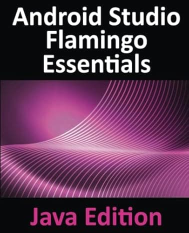 Android Studio Flamingo Essentials - Java Edition: Developing Android Apps Using Android Studio 2022.2.1 and Java cover