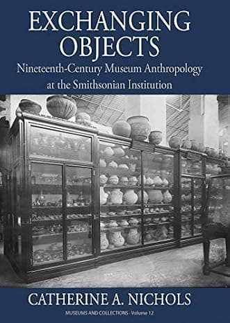Exchanging Objects: Nineteenth-Century Museum Anthropology at the Smithsonian Institution (Museums and Collections, 12) cover