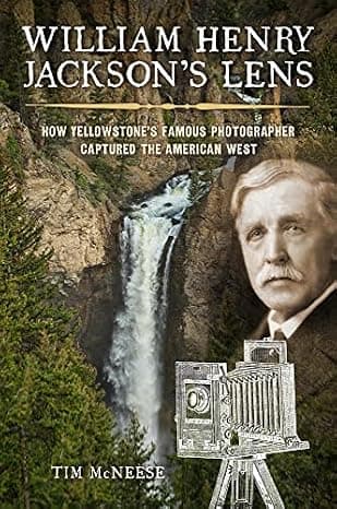 William Henry Jackson's Lens: How Yellowstone's Famous Photographer Captured the American West cover