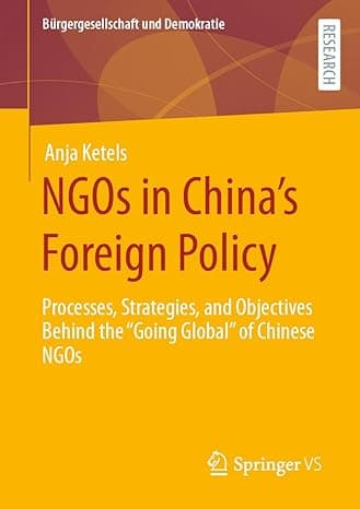 NGOs in China’s Foreign Policy: Processes, Strategies, and Objectives Behind the “Going Global” of Chinese NGOs (Bürgergesellschaft und Demokratie) cover