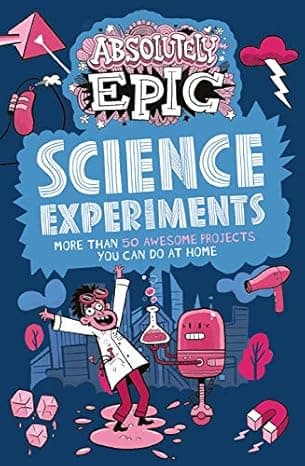 Absolutely Epic Science Experiments: More than 50 Awesome Projects You Can Do at Home (Absolutely Epic Activity Books, 3) cover