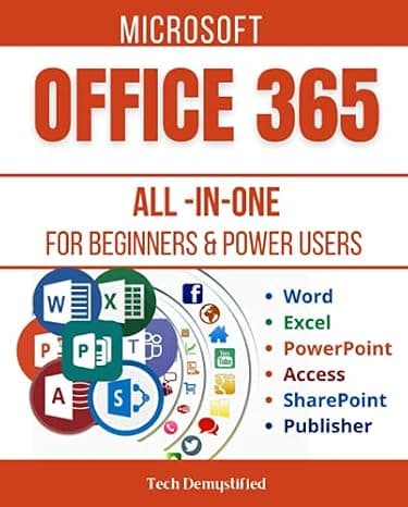 MICROSOFT OFFICE 365 ALL-IN-ONE FOR BEGINNERS & POWER USERS: The Concise Microsoft Office 365 A-Z Mastery Guide for All Users (Word, Excel, PowerPoint, Access, SharePoint, & Publisher) cover