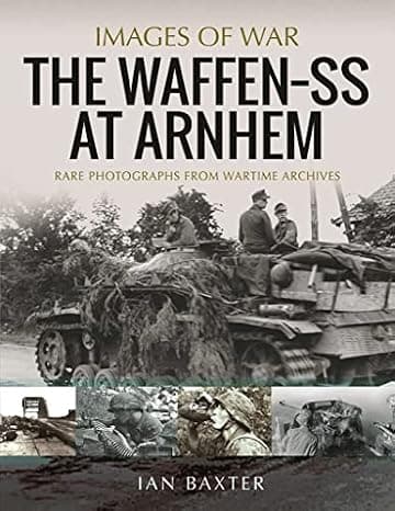 The Waffen SS at Arnhem: Rare Photographs from Wartime Archives (Images of War) cover