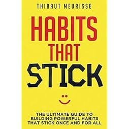 Habits That Stick: The Ultimate Guide To Building Powerful Habits That Stick Once and For All
