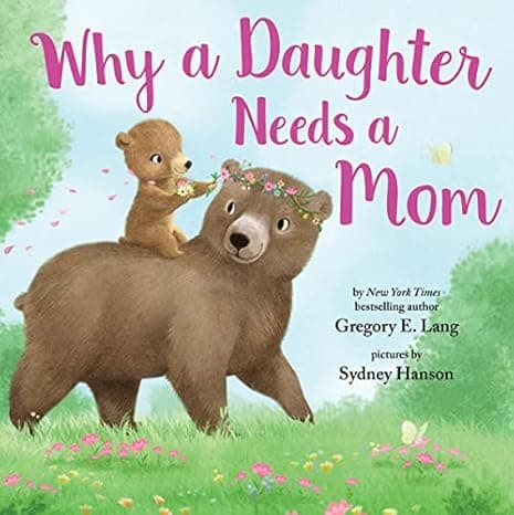 Why a Daughter Needs a Mom: Celebrate Your Special Mother Daughter Bond with this Sweet Picture Book! cover