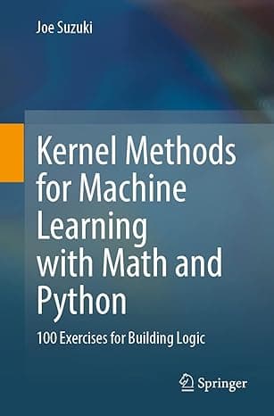 Kernel Methods for Machine Learning with Math and Python: 100 Exercises for Building Logic 1st edition cover