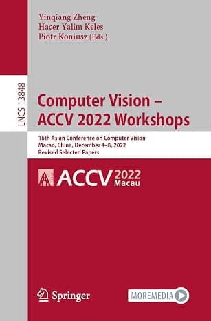 Computer Vision – ACCV 2022 Workshops: 16th Asian Conference on Computer Vision, Macao, China, December 4–8, 2022, Revised Selected Papers (Lecture Notes in Computer Science) cover