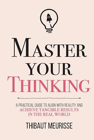 Master Your Thinking: A Practical Guide to Align Yourself with Reality and Achieve Tangible Results in the Real World (Mastery Series) cover