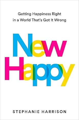 New Happy: Getting Happiness Right in a World That's Got It Wrong cover