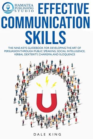 EFFECTIVE COMMUNICATION SKILLS: The Nine-Keys Guidebook for Developing the Art of Persuasion through Public Speaking, Social Intelligence, Verbal Dexterity, Charisma, and Eloquence cover