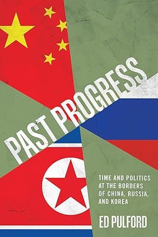 Past Progress: Time and Politics at the Borders of China, Russia, and Korea cover