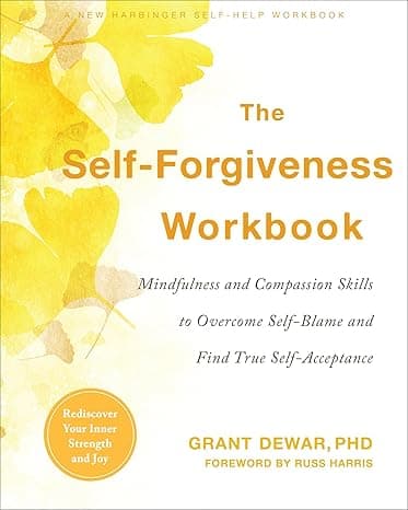 The Self-Forgiveness Workbook: Mindfulness and Compassion Skills to Overcome Self-Blame and Find True Self-Acceptance cover