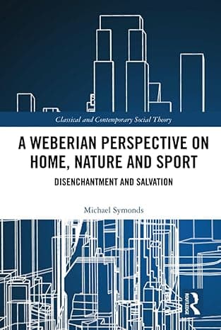 A Weberian Perspective on Home, Nature and Sport (Classical and Contemporary Social Theory) cover