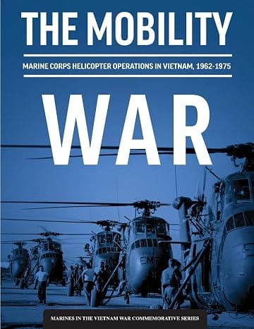 The Mobility War: Marine Corps Helicopter Operations in Vietnam, 1962-1975: Marine Corps helicopter operations in Vietnam, 1962-1975: Marine Corps helicopter operations in Vietnam, 1962-1975 cover