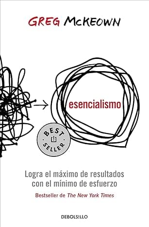 Esencialismo. Logra el máximo de resultados con el mínimo de esfuerzo / Essentia lism: The Disciplined Pursuit of Less (Spanish Edition) cover