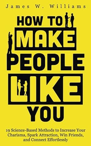 How to Make People Like You: 19 Science-Based Methods to Increase Your Charisma, Spark Attraction, Win Friends, and Connect Effortlessly (Communication Skills Training) cover