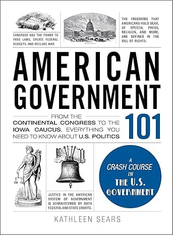 American Government 101: From the Continental Congress to the Iowa Caucus, Everything You Need to Know About US Politics (Adams 101 Series) cover