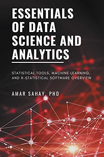 Essentials of Data Science and Analytics: Statistical Tools, Machine Learning, and R-Statistical Software Overview cover