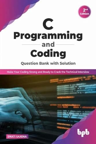 C Programming and Coding Question Bank with Solution (2nd Edition): Make Your Coding Strong and Ready to Crack the Technical Interview cover
